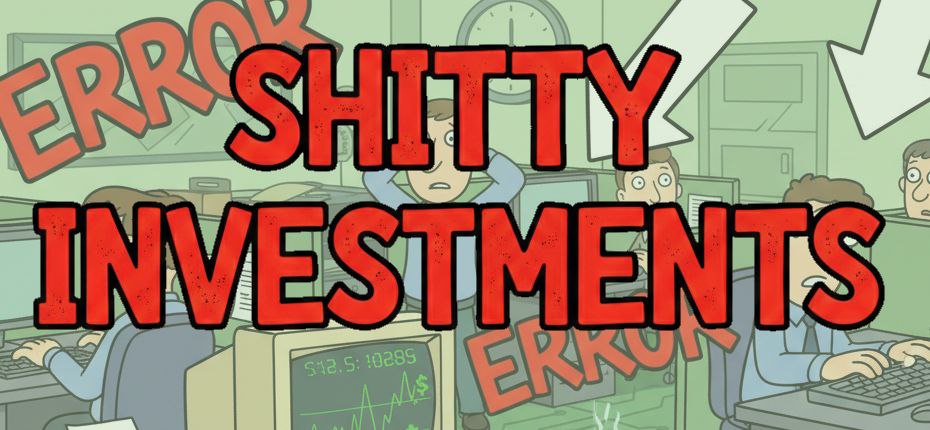 SHITTY INVESTMENTS